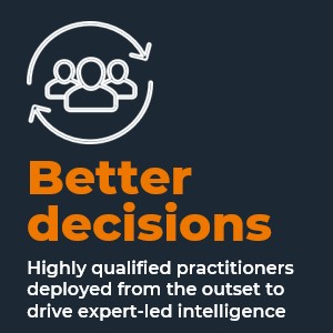 Better decisions. Highly qualified practitioners deployed from the outset to drive expert-led intelligence.