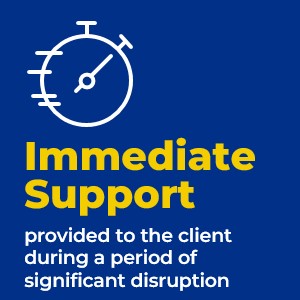 Immediate support provided to the client during a period of significant distruption.