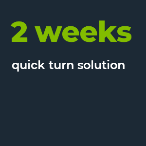 2 weeks quick turn solution
