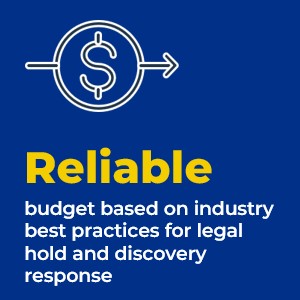 Reliable budget based on industry best practices for legal hold and discovery response.