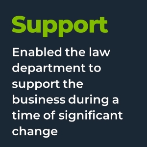 Support. Enabled the law department to support the business during a time of significant change.