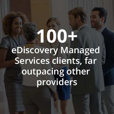 100+ eDiscovery Managed clients, far outpacing other providers