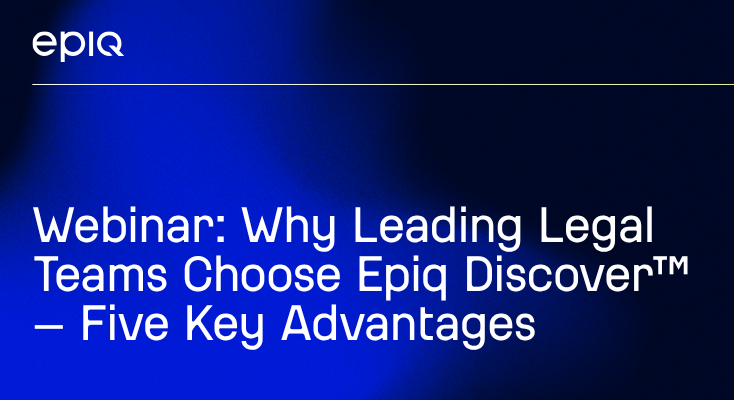 Why Leading Legal Teams Choose Epiq Discover™: Five Key Advantages