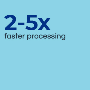2-5x faster processing