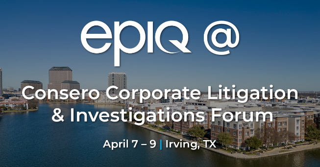 Epiq at Consero Corporate Litigation &amp; Investigations Forum 